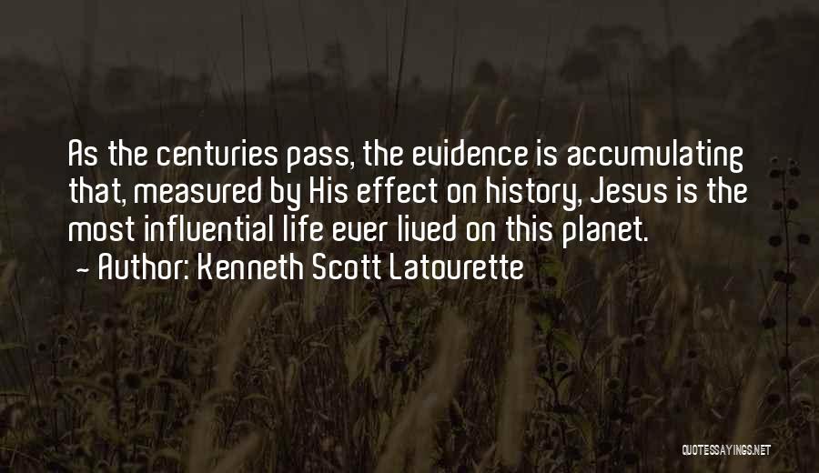 Kenneth Scott Latourette Quotes: As The Centuries Pass, The Evidence Is Accumulating That, Measured By His Effect On History, Jesus Is The Most Influential