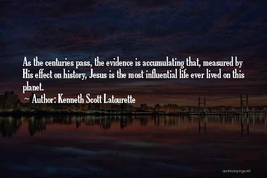 Kenneth Scott Latourette Quotes: As The Centuries Pass, The Evidence Is Accumulating That, Measured By His Effect On History, Jesus Is The Most Influential