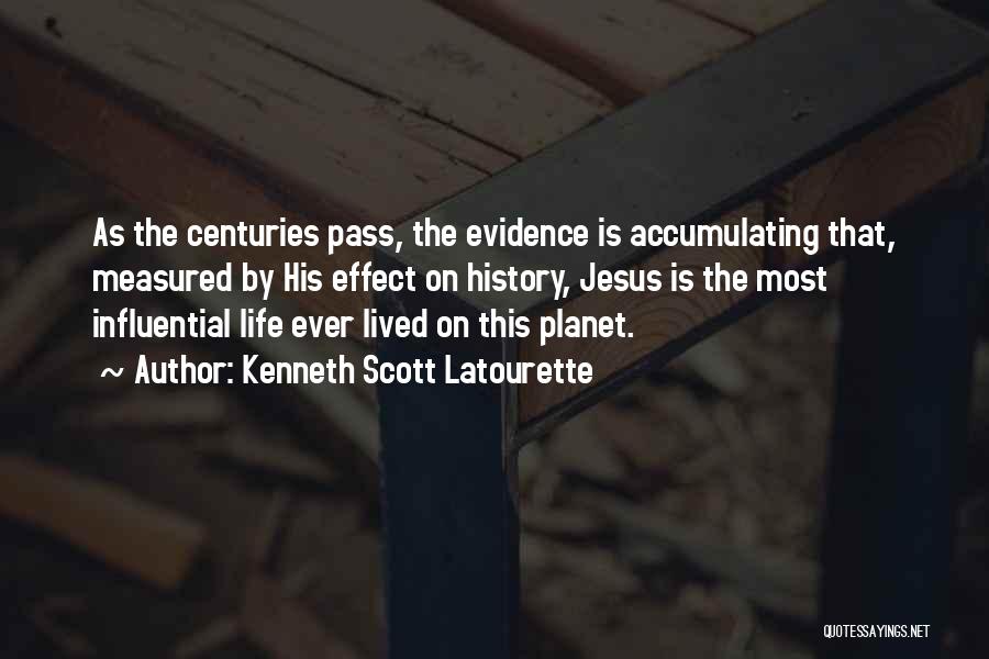 Kenneth Scott Latourette Quotes: As The Centuries Pass, The Evidence Is Accumulating That, Measured By His Effect On History, Jesus Is The Most Influential