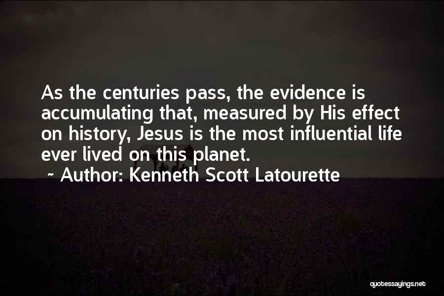 Kenneth Scott Latourette Quotes: As The Centuries Pass, The Evidence Is Accumulating That, Measured By His Effect On History, Jesus Is The Most Influential