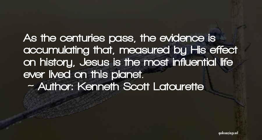 Kenneth Scott Latourette Quotes: As The Centuries Pass, The Evidence Is Accumulating That, Measured By His Effect On History, Jesus Is The Most Influential