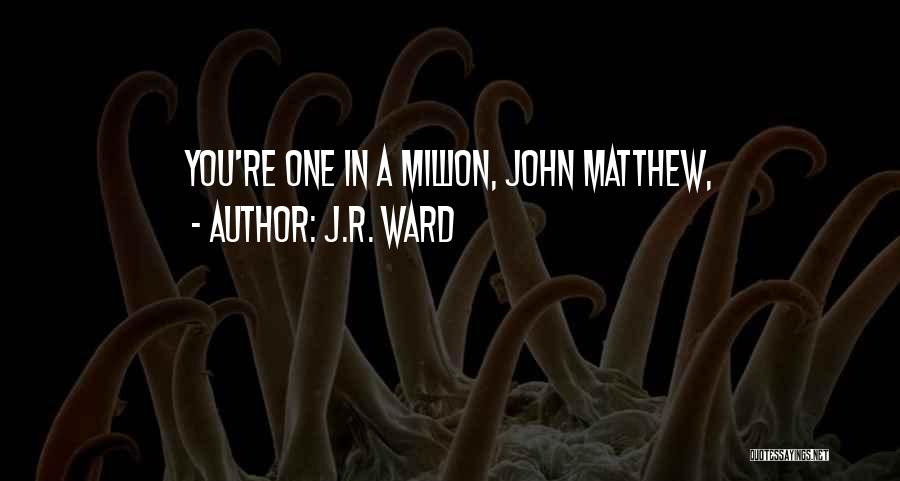 J.R. Ward Quotes: You're One In A Million, John Matthew,