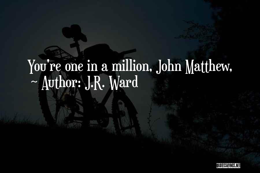 J.R. Ward Quotes: You're One In A Million, John Matthew,