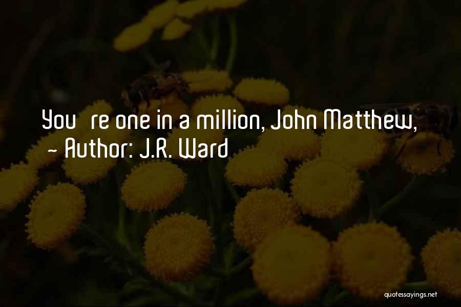 J.R. Ward Quotes: You're One In A Million, John Matthew,