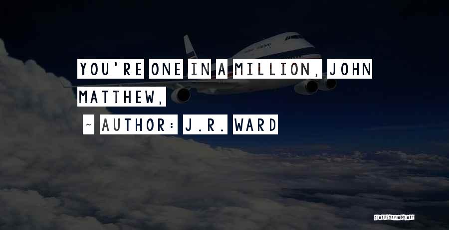 J.R. Ward Quotes: You're One In A Million, John Matthew,