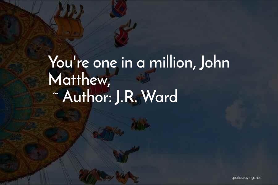 J.R. Ward Quotes: You're One In A Million, John Matthew,