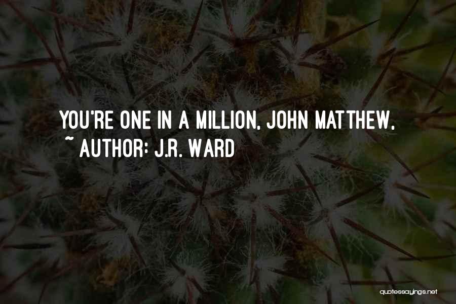 J.R. Ward Quotes: You're One In A Million, John Matthew,