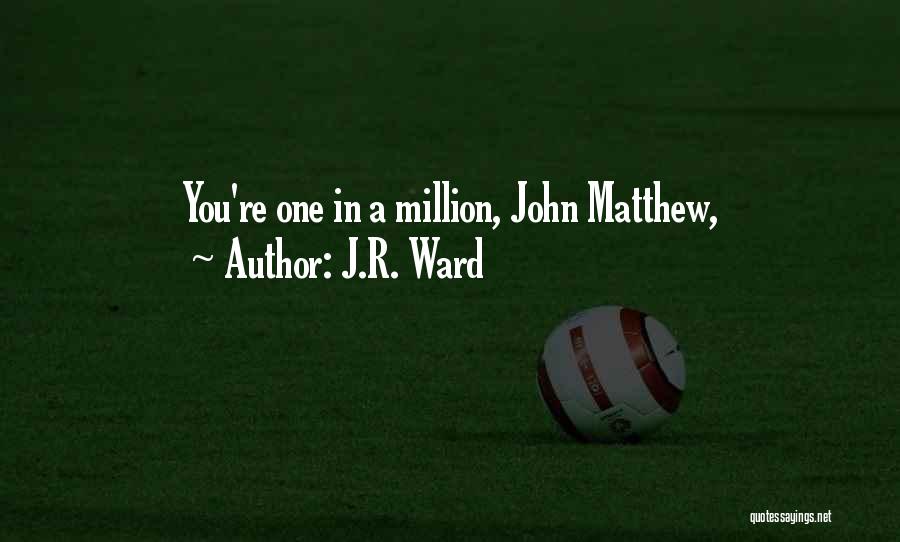 J.R. Ward Quotes: You're One In A Million, John Matthew,