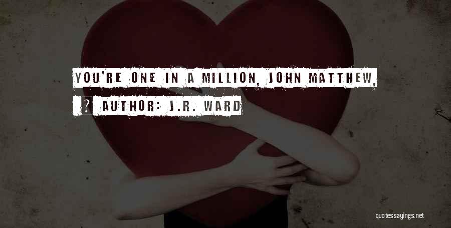 J.R. Ward Quotes: You're One In A Million, John Matthew,