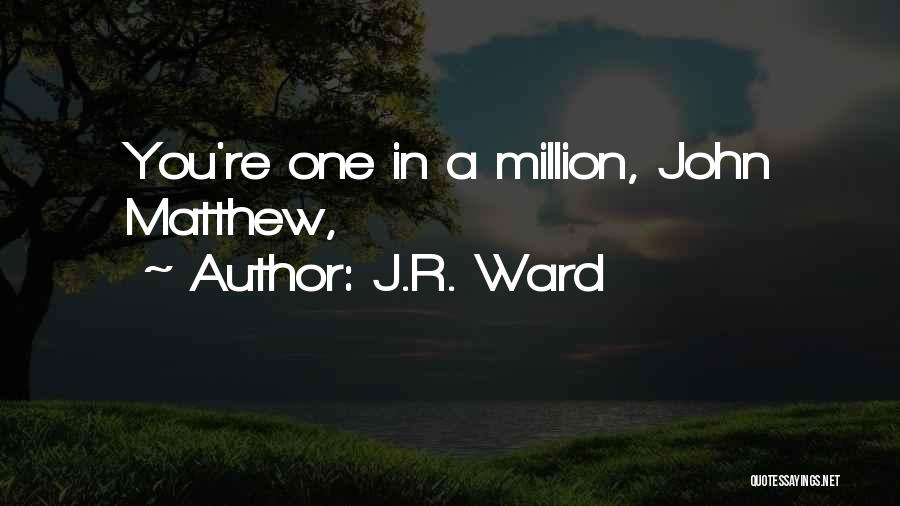 J.R. Ward Quotes: You're One In A Million, John Matthew,