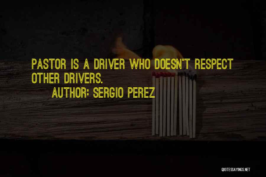 Sergio Perez Quotes: Pastor Is A Driver Who Doesn't Respect Other Drivers.