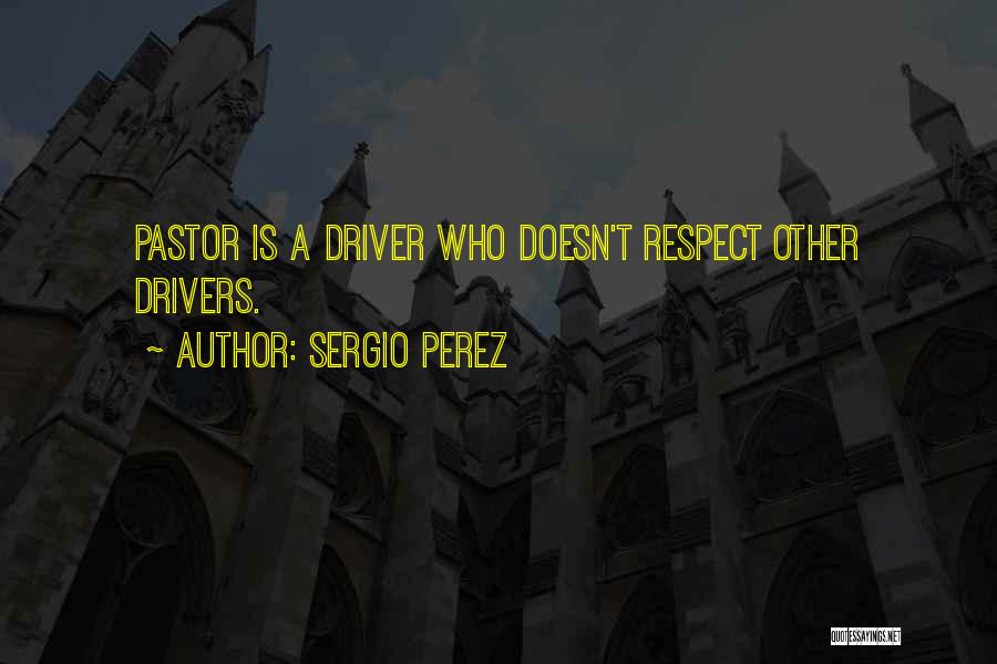 Sergio Perez Quotes: Pastor Is A Driver Who Doesn't Respect Other Drivers.