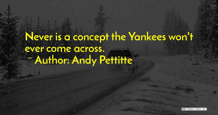 Andy Pettitte Quotes: Never Is A Concept The Yankees Won't Ever Come Across.