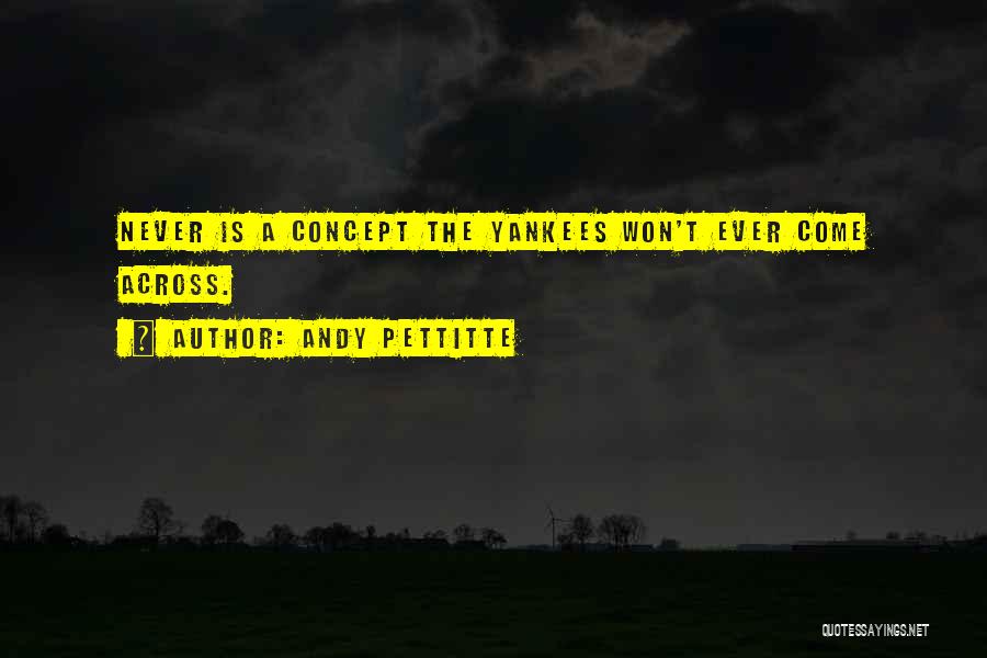 Andy Pettitte Quotes: Never Is A Concept The Yankees Won't Ever Come Across.