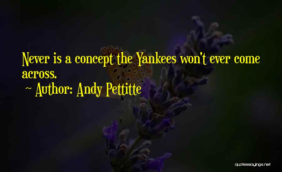 Andy Pettitte Quotes: Never Is A Concept The Yankees Won't Ever Come Across.