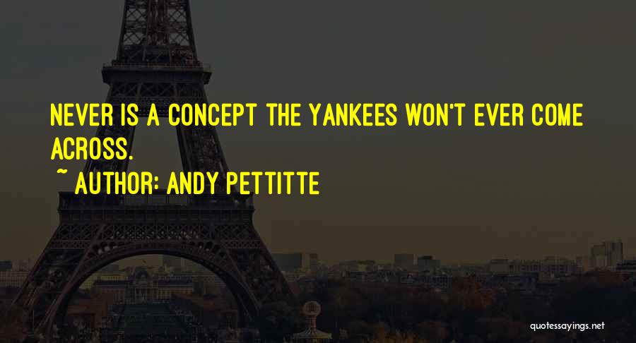 Andy Pettitte Quotes: Never Is A Concept The Yankees Won't Ever Come Across.