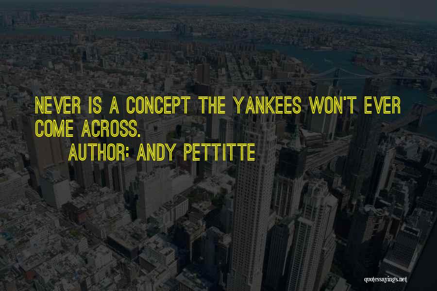 Andy Pettitte Quotes: Never Is A Concept The Yankees Won't Ever Come Across.