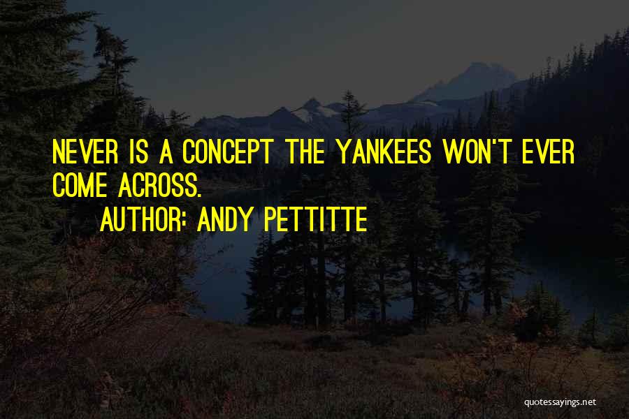 Andy Pettitte Quotes: Never Is A Concept The Yankees Won't Ever Come Across.