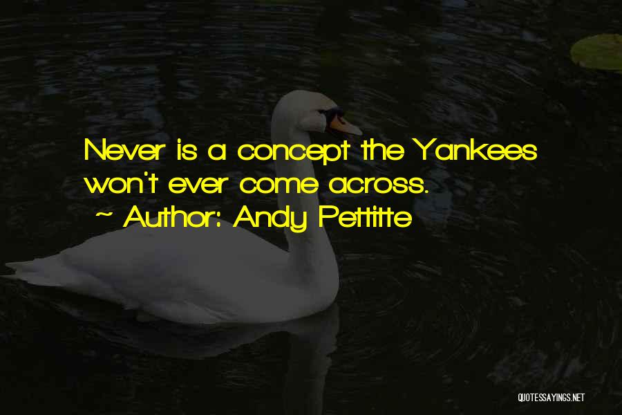 Andy Pettitte Quotes: Never Is A Concept The Yankees Won't Ever Come Across.