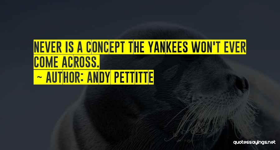 Andy Pettitte Quotes: Never Is A Concept The Yankees Won't Ever Come Across.