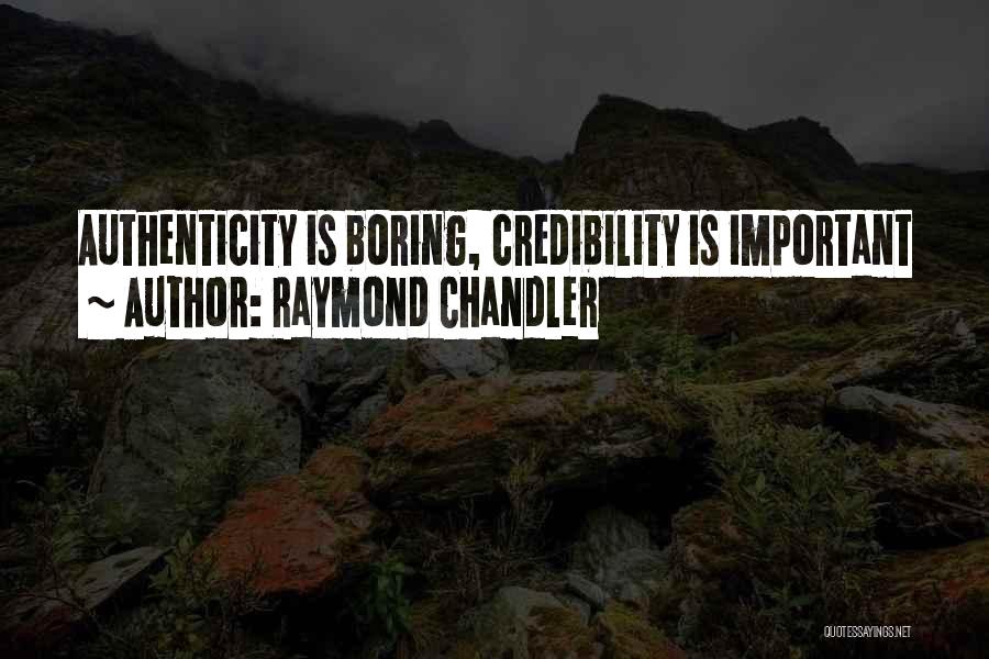 Raymond Chandler Quotes: Authenticity Is Boring, Credibility Is Important