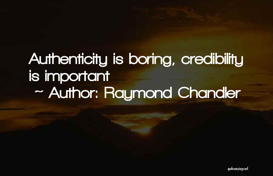 Raymond Chandler Quotes: Authenticity Is Boring, Credibility Is Important