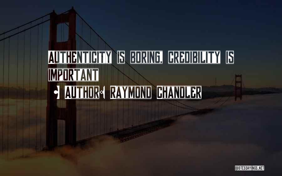 Raymond Chandler Quotes: Authenticity Is Boring, Credibility Is Important