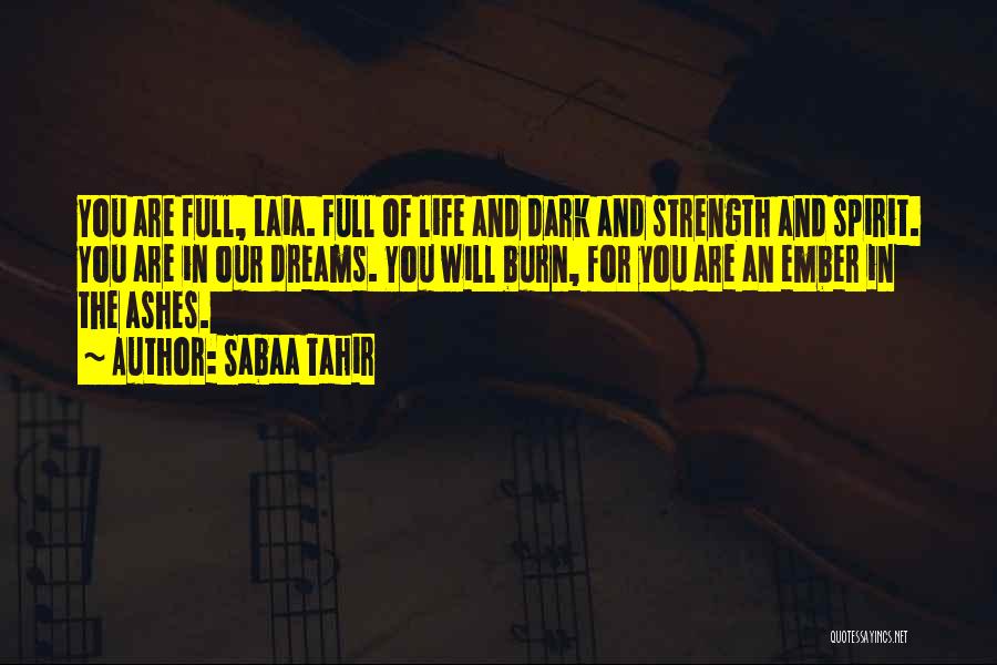 Sabaa Tahir Quotes: You Are Full, Laia. Full Of Life And Dark And Strength And Spirit. You Are In Our Dreams. You Will