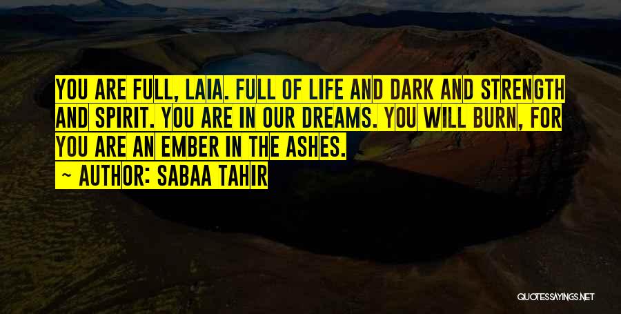 Sabaa Tahir Quotes: You Are Full, Laia. Full Of Life And Dark And Strength And Spirit. You Are In Our Dreams. You Will