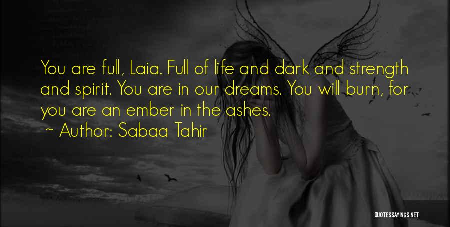 Sabaa Tahir Quotes: You Are Full, Laia. Full Of Life And Dark And Strength And Spirit. You Are In Our Dreams. You Will