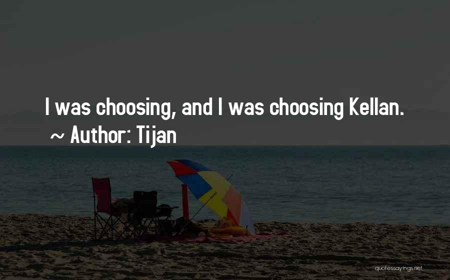 Tijan Quotes: I Was Choosing, And I Was Choosing Kellan.