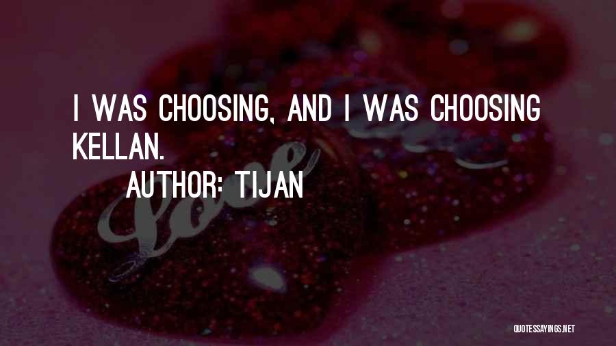 Tijan Quotes: I Was Choosing, And I Was Choosing Kellan.