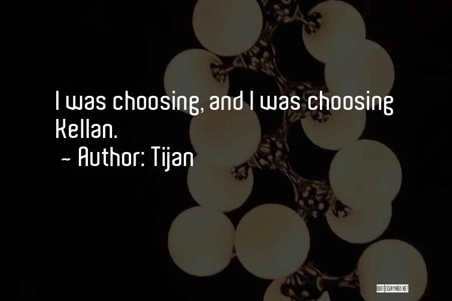 Tijan Quotes: I Was Choosing, And I Was Choosing Kellan.