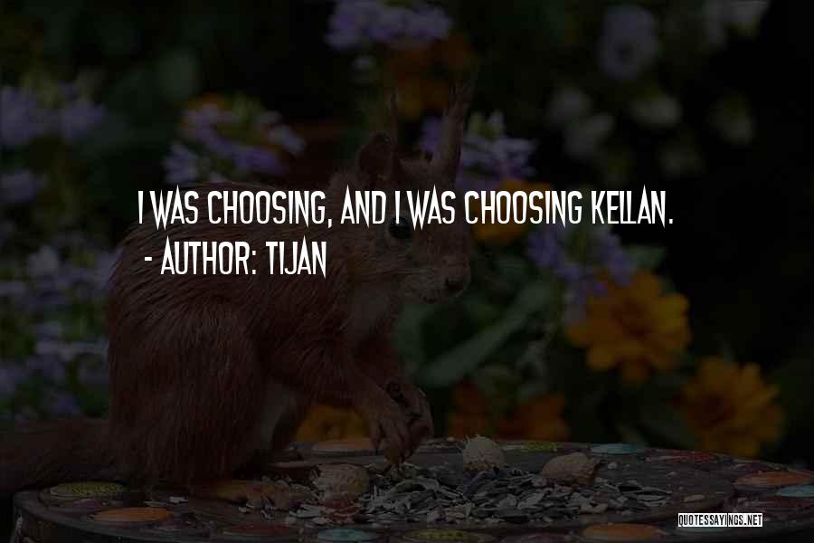 Tijan Quotes: I Was Choosing, And I Was Choosing Kellan.