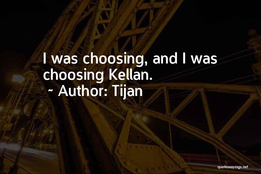 Tijan Quotes: I Was Choosing, And I Was Choosing Kellan.