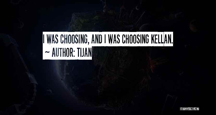 Tijan Quotes: I Was Choosing, And I Was Choosing Kellan.