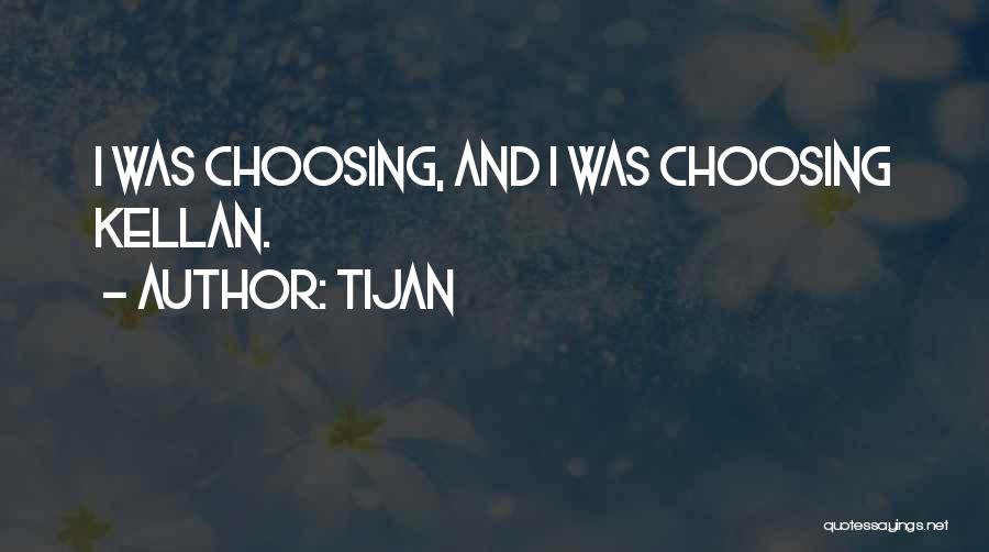 Tijan Quotes: I Was Choosing, And I Was Choosing Kellan.