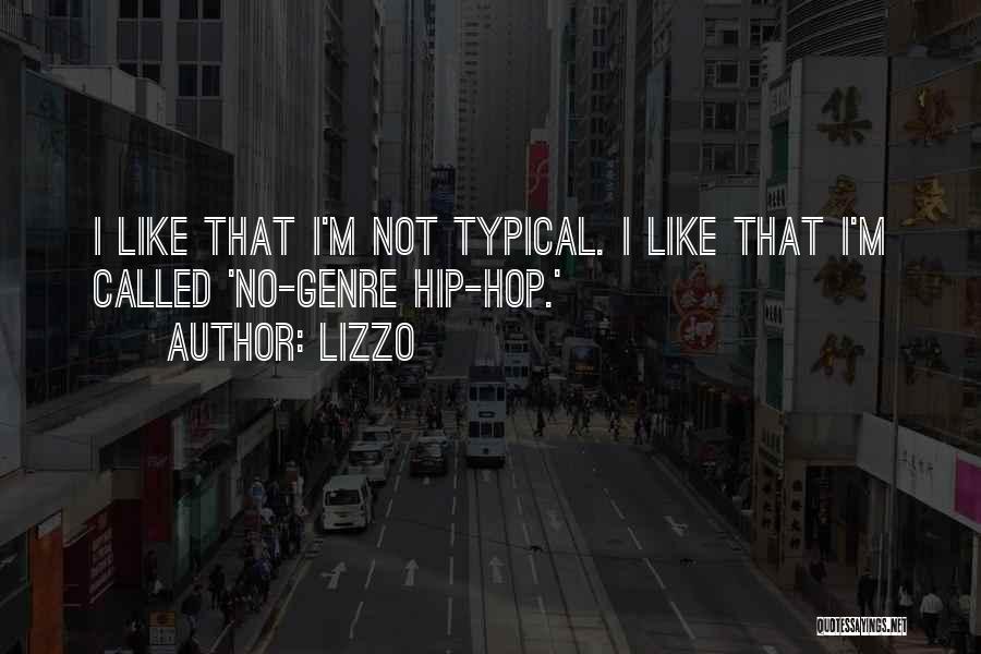 Lizzo Quotes: I Like That I'm Not Typical. I Like That I'm Called 'no-genre Hip-hop.'