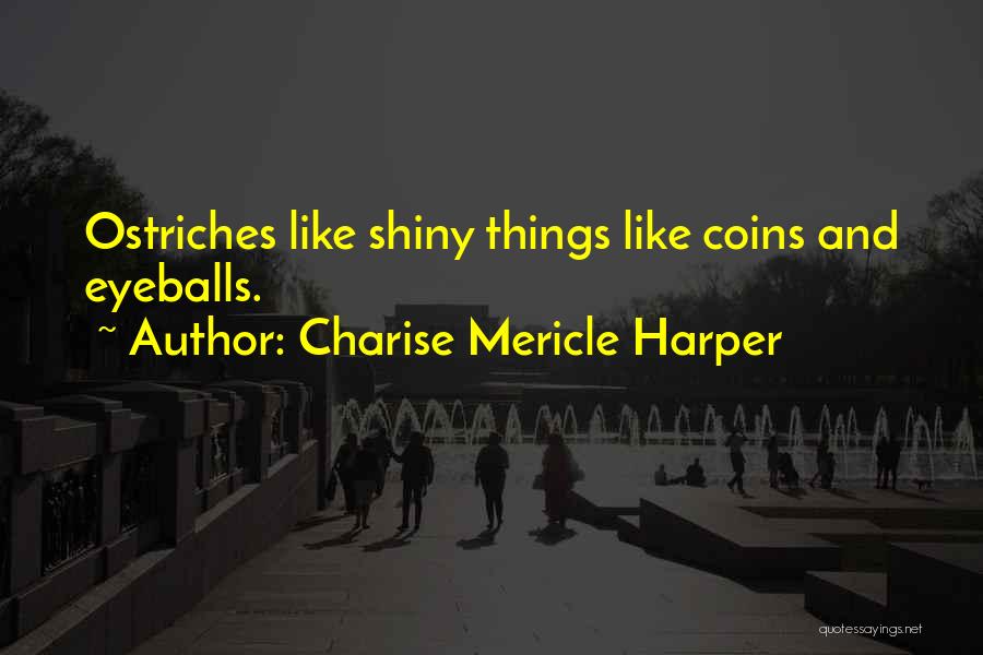 Charise Mericle Harper Quotes: Ostriches Like Shiny Things Like Coins And Eyeballs.