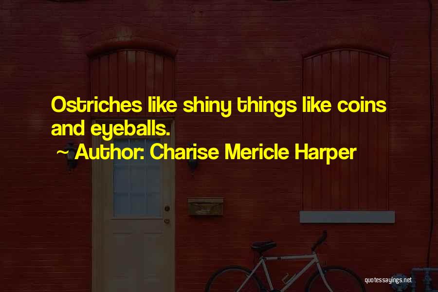 Charise Mericle Harper Quotes: Ostriches Like Shiny Things Like Coins And Eyeballs.