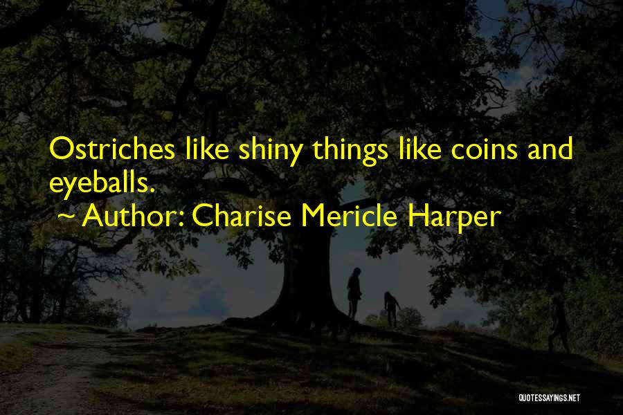 Charise Mericle Harper Quotes: Ostriches Like Shiny Things Like Coins And Eyeballs.