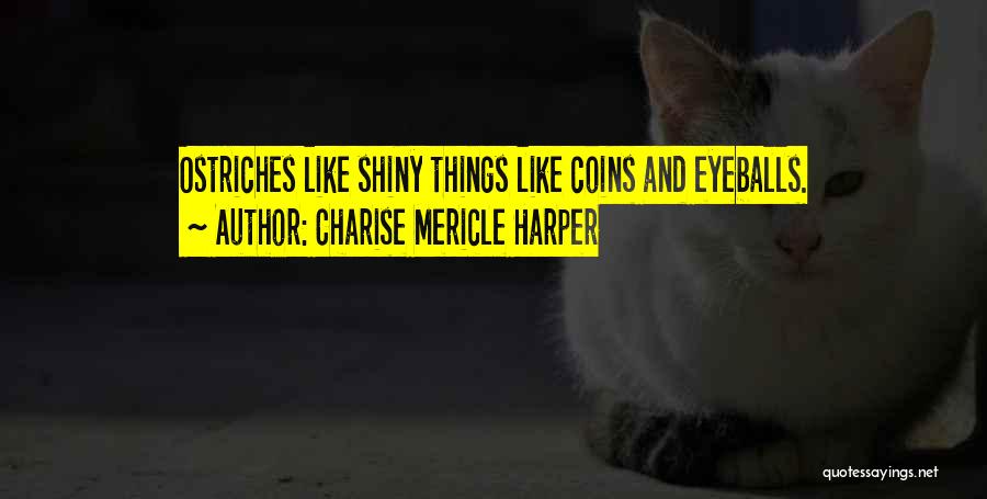 Charise Mericle Harper Quotes: Ostriches Like Shiny Things Like Coins And Eyeballs.