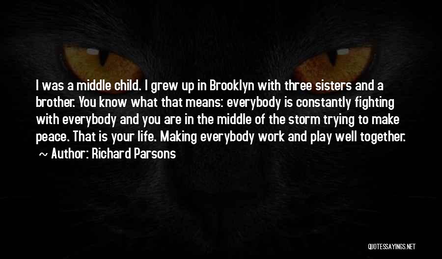 Richard Parsons Quotes: I Was A Middle Child. I Grew Up In Brooklyn With Three Sisters And A Brother. You Know What That