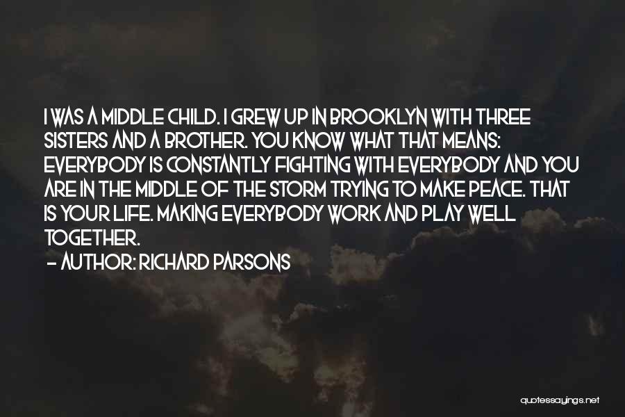 Richard Parsons Quotes: I Was A Middle Child. I Grew Up In Brooklyn With Three Sisters And A Brother. You Know What That