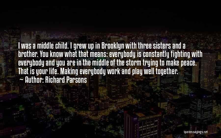 Richard Parsons Quotes: I Was A Middle Child. I Grew Up In Brooklyn With Three Sisters And A Brother. You Know What That