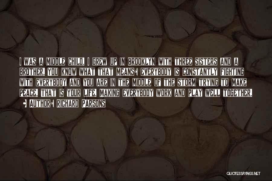 Richard Parsons Quotes: I Was A Middle Child. I Grew Up In Brooklyn With Three Sisters And A Brother. You Know What That