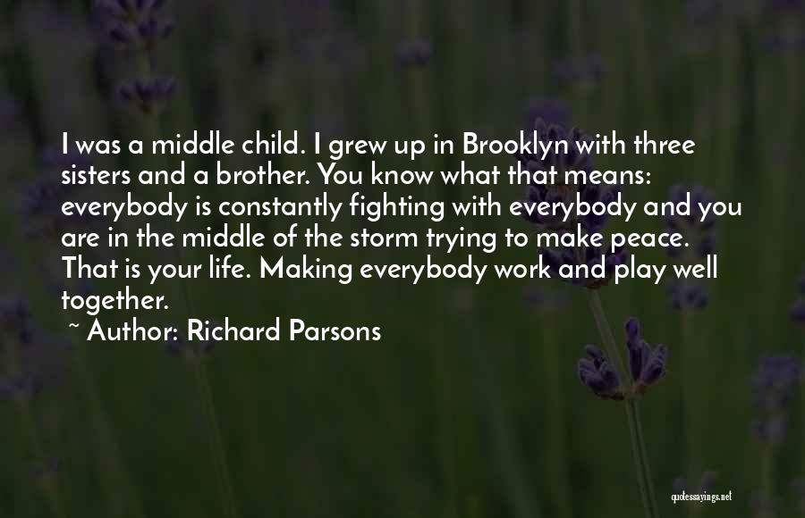 Richard Parsons Quotes: I Was A Middle Child. I Grew Up In Brooklyn With Three Sisters And A Brother. You Know What That