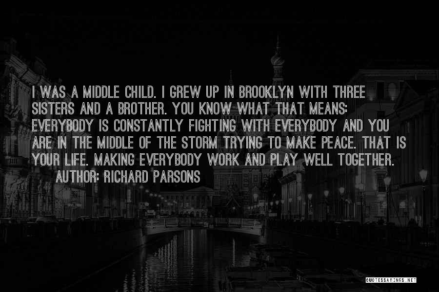 Richard Parsons Quotes: I Was A Middle Child. I Grew Up In Brooklyn With Three Sisters And A Brother. You Know What That