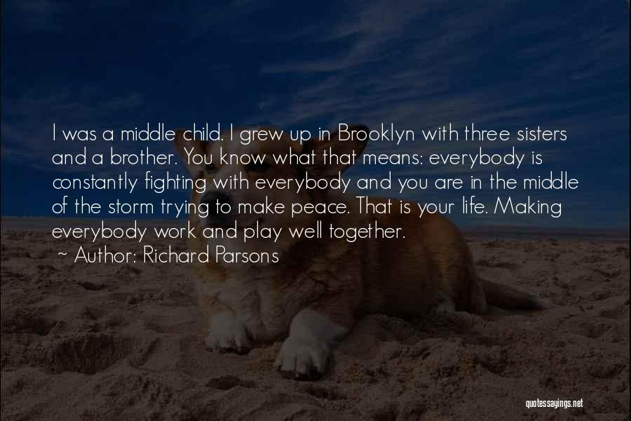 Richard Parsons Quotes: I Was A Middle Child. I Grew Up In Brooklyn With Three Sisters And A Brother. You Know What That