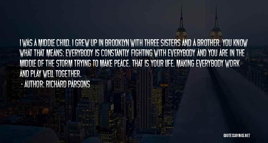 Richard Parsons Quotes: I Was A Middle Child. I Grew Up In Brooklyn With Three Sisters And A Brother. You Know What That